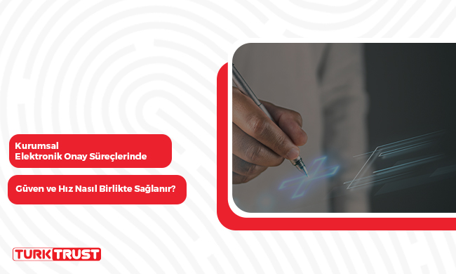 Kurumsal Elektronik Onay Süreçlerinde Güven ve Hız Nasıl Birlikte Sağlanır?